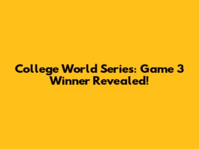 College World Series: Game 3 Winner Revealed!