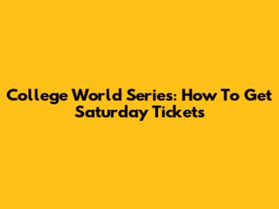 College World Series: How To Get Saturday Tickets