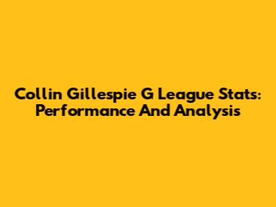 Collin Gillespie G League Stats: Performance And Analysis
