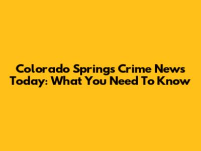 Colorado Springs Crime News Today: What You Need To Know