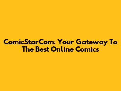 ComicStarCom: Your Gateway To The Best Online Comics
