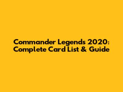 Commander Legends 2020: Complete Card List & Guide