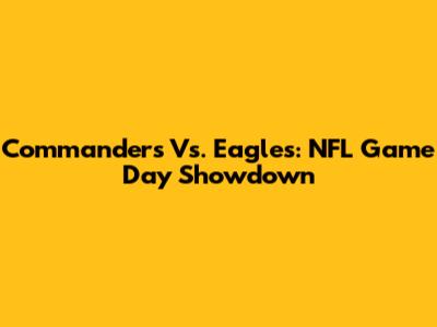 Commanders Vs. Eagles: NFL Game Day Showdown