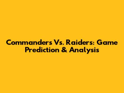 Commanders Vs. Raiders: Game Prediction & Analysis