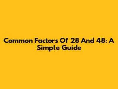 Common Factors Of 28 And 48: A Simple Guide