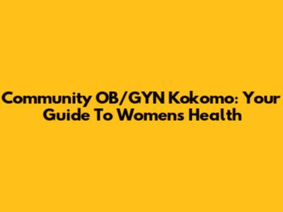 Community OB/GYN Kokomo: Your Guide To Women's Health