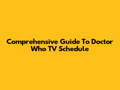 Comprehensive Guide To Doctor Who TV Schedule