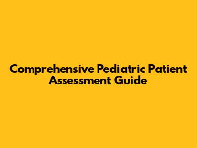Comprehensive Pediatric Patient Assessment Guide