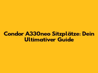 Condor A330neo Sitzplätze: Dein Ultimativer Guide