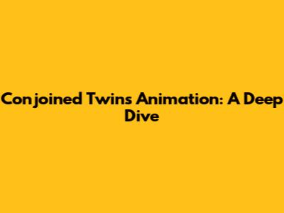 Conjoined Twins Animation: A Deep Dive