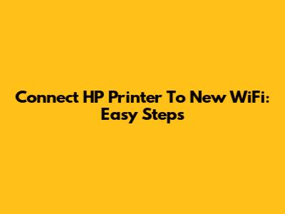 Connect HP Printer To New WiFi: Easy Steps