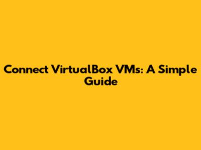 Connect VirtualBox VMs: A Simple Guide