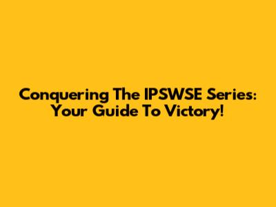 Conquering The IPSWSE Series: Your Guide To Victory!