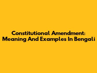 Constitutional Amendment: Meaning And Examples In Bengali