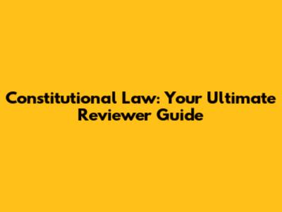 Constitutional Law: Your Ultimate Reviewer Guide
