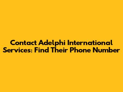 Contact Adelphi International Services: Find Their Phone Number