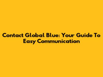 Contact Global Blue: Your Guide To Easy Communication