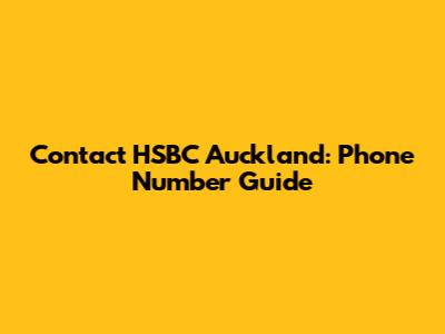Contact HSBC Auckland: Phone Number Guide