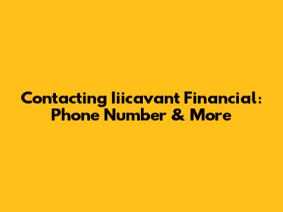 Contacting Iiicavant Financial: Phone Number & More
