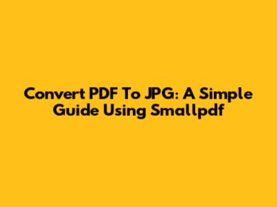 Convert PDF To JPG: A Simple Guide Using Smallpdf
