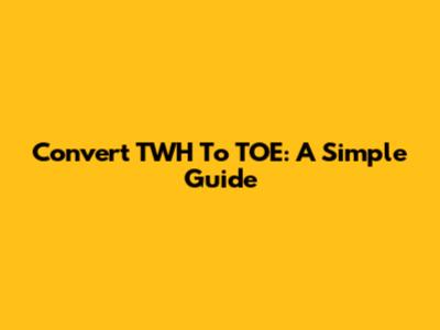 Convert TWH To TOE: A Simple Guide