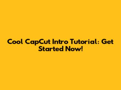 Cool CapCut Intro Tutorial: Get Started Now!