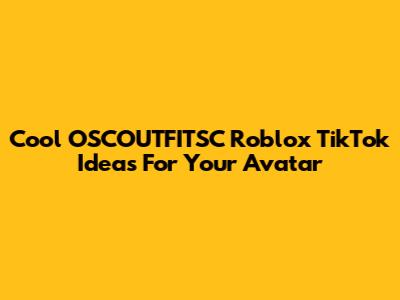 Cool OSCOUTFITSC Roblox TikTok Ideas For Your Avatar