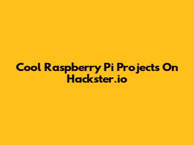 Cool Raspberry Pi Projects On Hackster.io
