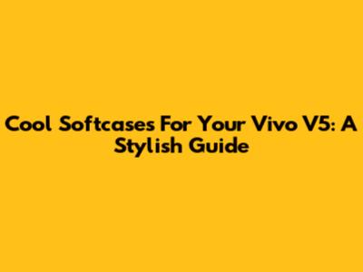 Cool Softcases For Your Vivo V5: A Stylish Guide
