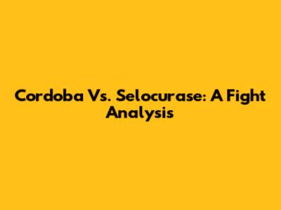 Cordoba Vs. Selocurase: A Fight Analysis
