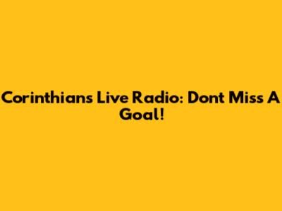 Corinthians Live Radio: Don't Miss A Goal!