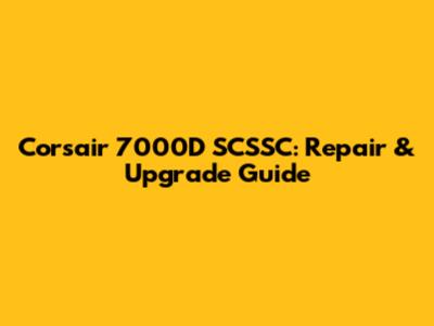 Corsair 7000D SCSSC: Repair & Upgrade Guide