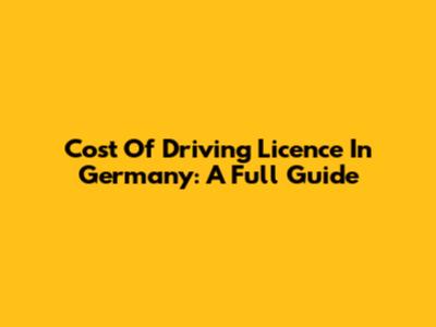 Cost Of Driving Licence In Germany: A Full Guide