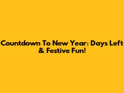 Countdown To New Year: Days Left & Festive Fun!