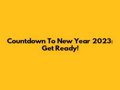 Countdown To New Year 2023: Get Ready!