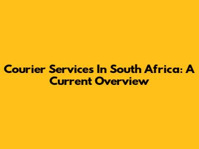 Courier Services In South Africa: A Current Overview