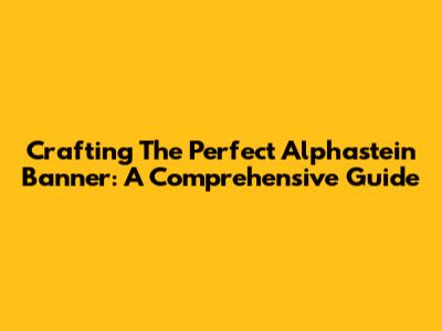 Crafting The Perfect Alphastein Banner: A Comprehensive Guide