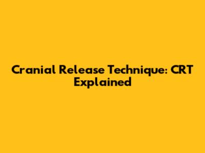 Cranial Release Technique: CRT Explained