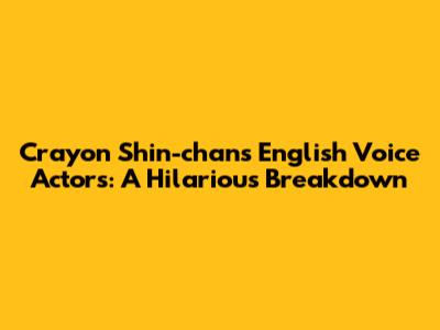 Crayon Shin-chan's English Voice Actors: A Hilarious Breakdown