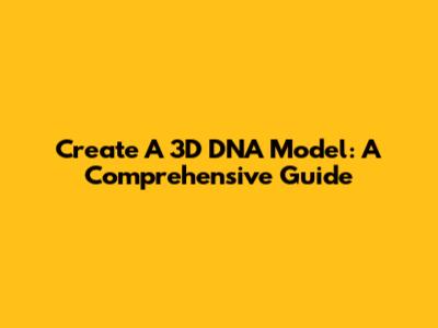 Create A 3D DNA Model: A Comprehensive Guide