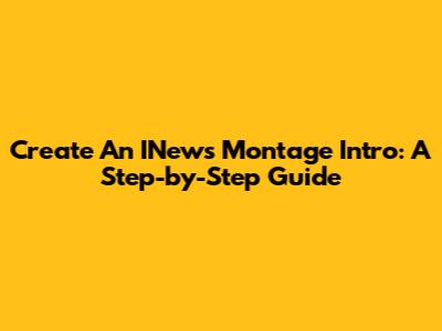 Create An INews Montage Intro: A Step-by-Step Guide