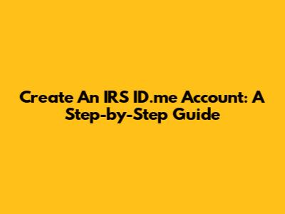 Create An IRS ID.me Account: A Step-by-Step Guide