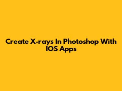 Create X-rays In Photoshop With IOS Apps