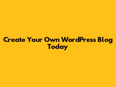 Create Your Own WordPress Blog Today