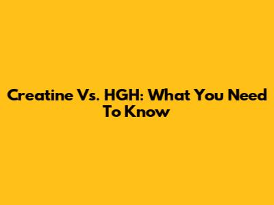 Creatine Vs. HGH: What You Need To Know