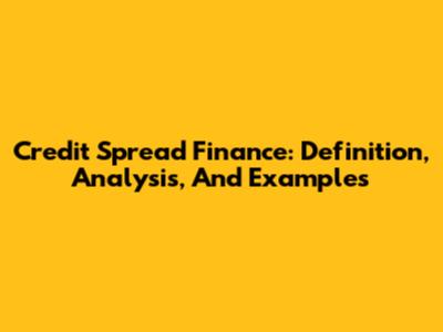 Credit Spread Finance: Definition, Analysis, And Examples