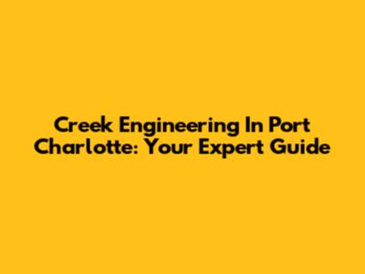 Creek Engineering In Port Charlotte: Your Expert Guide
