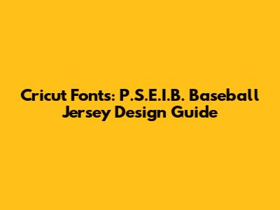 Cricut Fonts: P.S.E.I.B. Baseball Jersey Design Guide