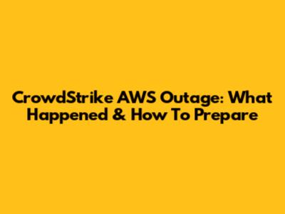 CrowdStrike AWS Outage: What Happened & How To Prepare