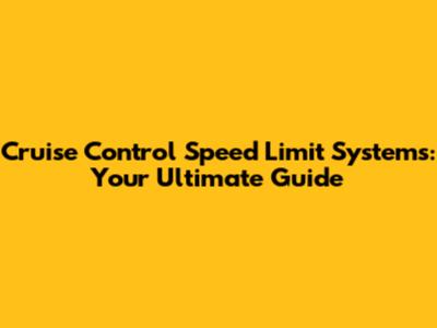 Cruise Control Speed Limit Systems: Your Ultimate Guide
